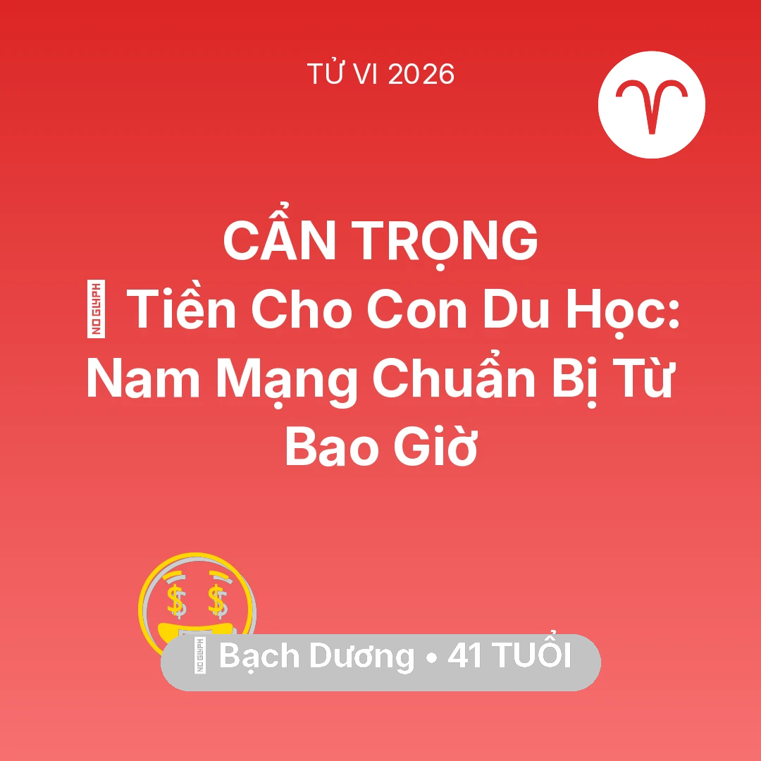 Tổng quan Tài Chính tuổi 41 - Vận hạn Bạch Dương sinh năm 1985 trong năm (2026): 🎓 Tiền Cho Con Du Học: Nam Mạng Bạch Dương Chuẩn Bị Từ Bao Giờ