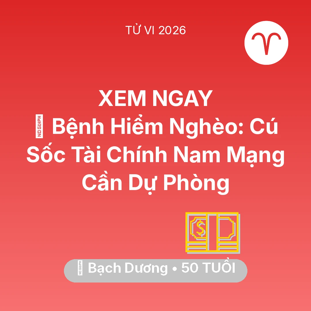 Tổng quan Tài Chính tuổi 50 - Vận hạn Bạch Dương sinh năm 1976 trong năm (2026): 🆘 Bệnh Hiểm Nghèo: Cú Sốc Tài Chính Nam Mạng Bạch Dương Cần Dự Phòng