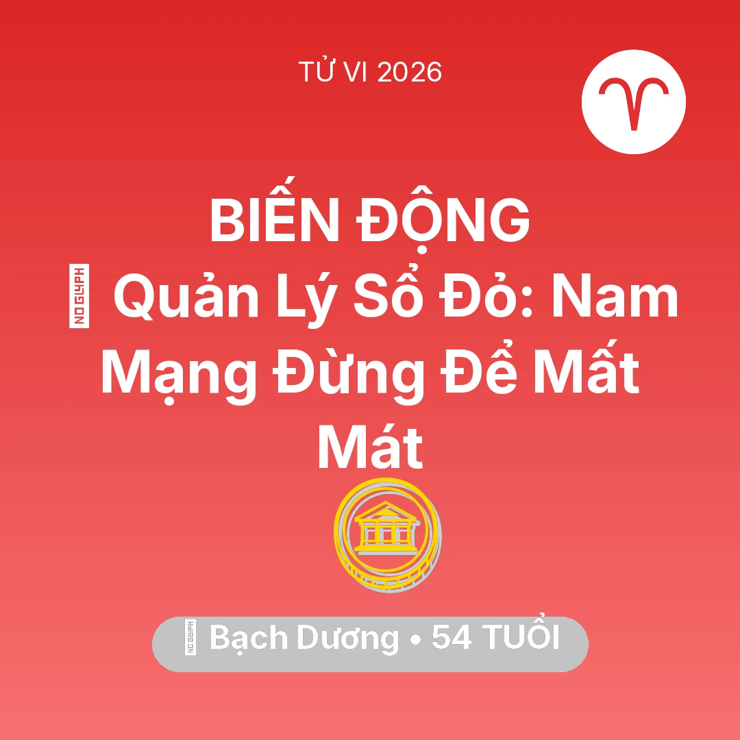 Tổng quan Tài Chính tuổi 54 - Vận hạn Bạch Dương sinh năm 1972 trong năm (2026): 📜 Quản Lý Sổ Đỏ: Nam Mạng Bạch Dương Đừng Để Mất Mát