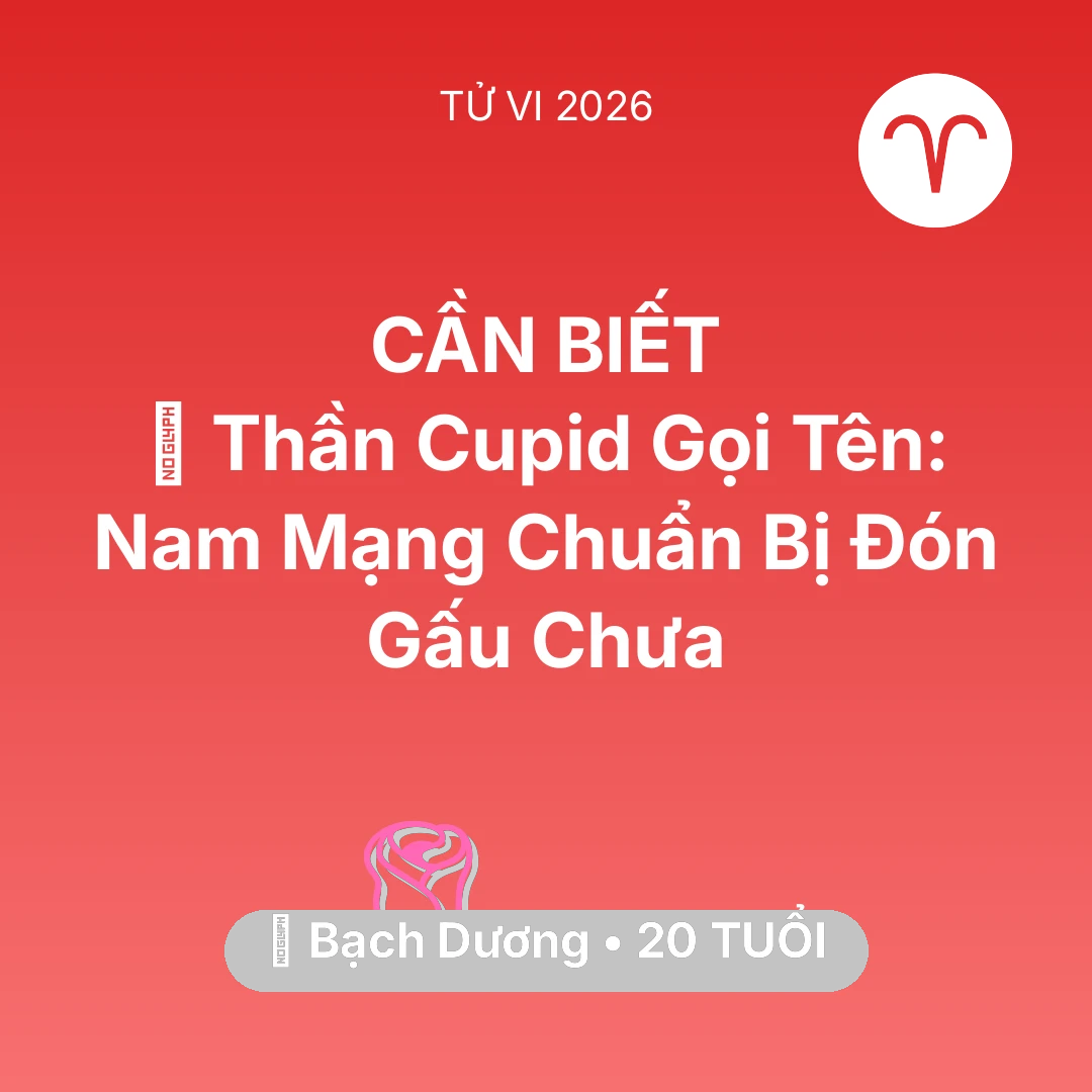 Tổng quan Tình Yêu tuổi 20 - Vận hạn Bạch Dương sinh năm 2006 trong năm (2026): 🏹 Thần Cupid Gọi Tên: Nam Mạng Bạch Dương Chuẩn Bị Đón Gấu Chưa
