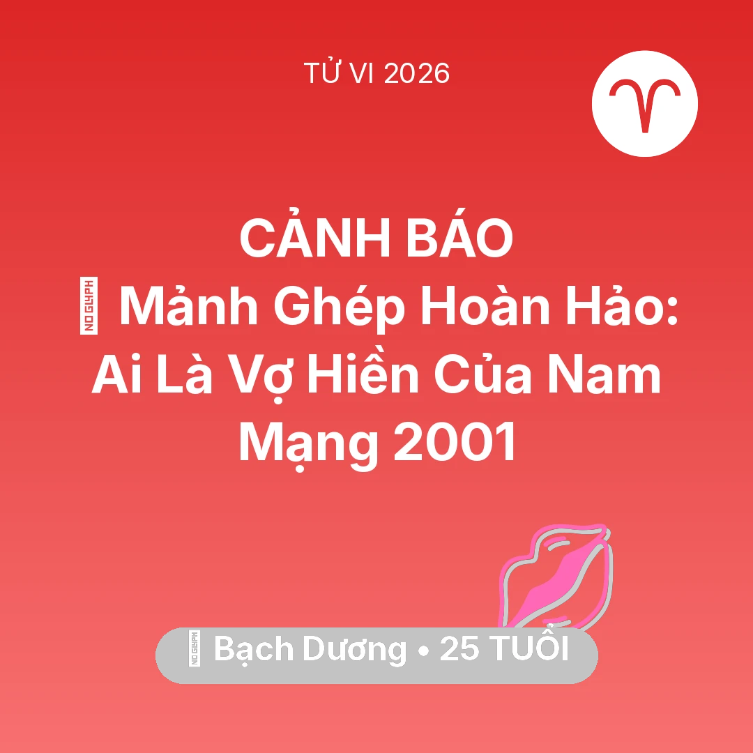 Tổng quan Tình Yêu tuổi 25 - Tử vi Bạch Dương sinh năm 2001 trong năm 2026: 🧩 Mảnh Ghép Hoàn Hảo: Ai Là Vợ Hiền Của Nam Mạng Bạch Dương 2001