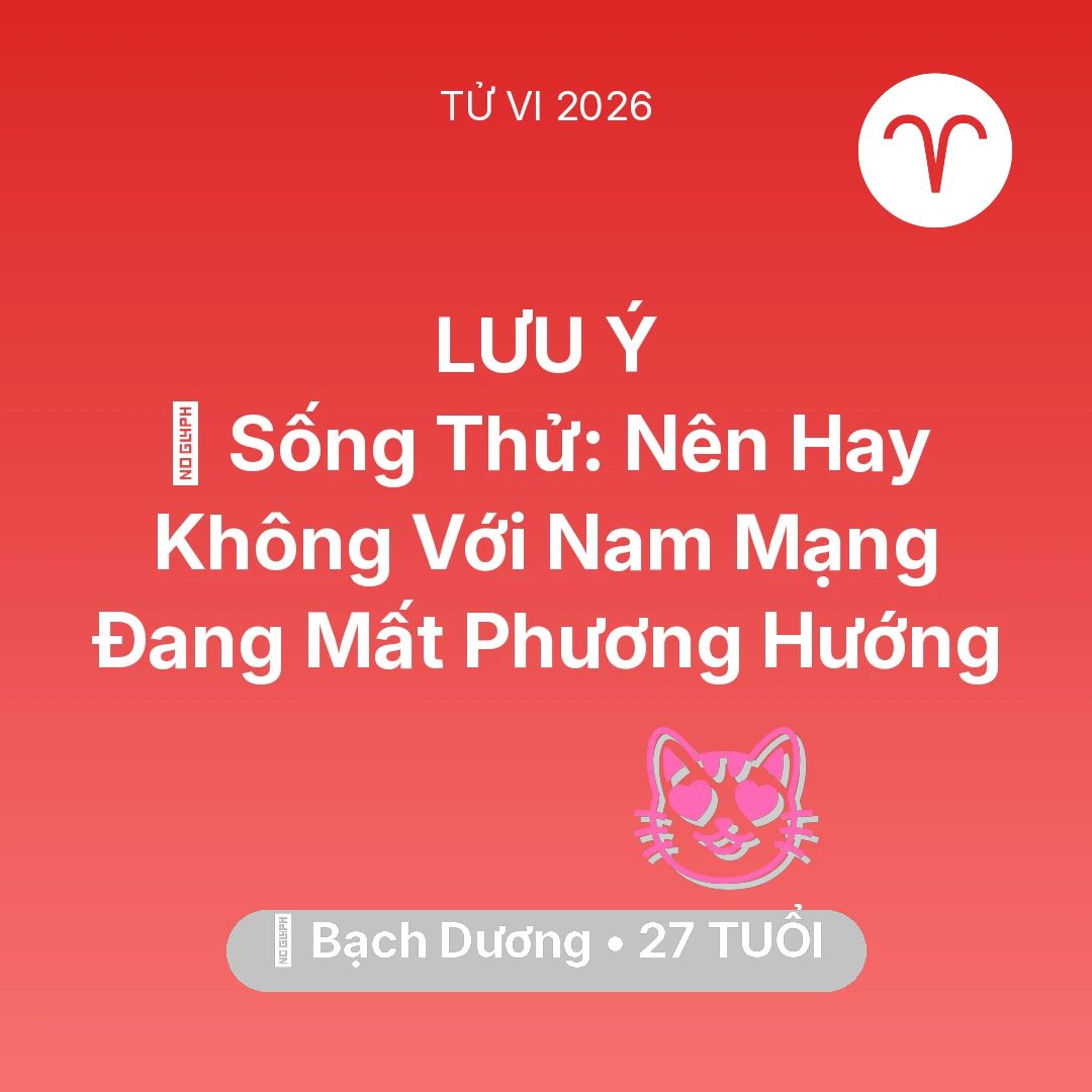 Tổng quan Tình Yêu tuổi 27 - Vận hạn Bạch Dương sinh năm 1999 trong năm (2026): 🆘 Sống Thử: Nên Hay Không Với Nam Mạng Bạch Dương Đang Mất Phương Hướng