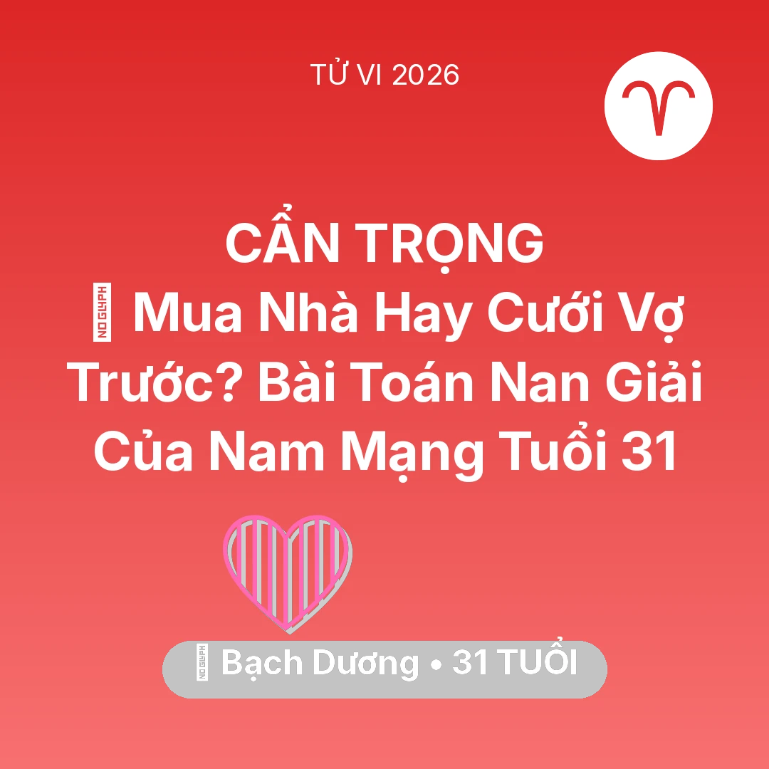 Tổng quan Tình Yêu tuổi 31 - Vận hạn Bạch Dương sinh năm 1995 trong năm (2026): 🏠 Mua Nhà Hay Cưới Vợ Trước? Bài Toán Nan Giải Của Nam Mạng Bạch Dương Tuổi 31