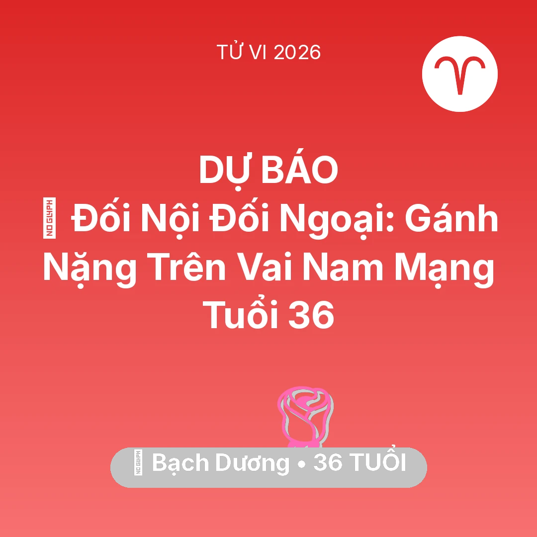 Tổng quan Tình Yêu tuổi 36 - Vận hạn Bạch Dương sinh năm 1990 trong năm (2026): 🤝 Đối Nội Đối Ngoại: Gánh Nặng Trên Vai Nam Mạng Bạch Dương Tuổi 36
