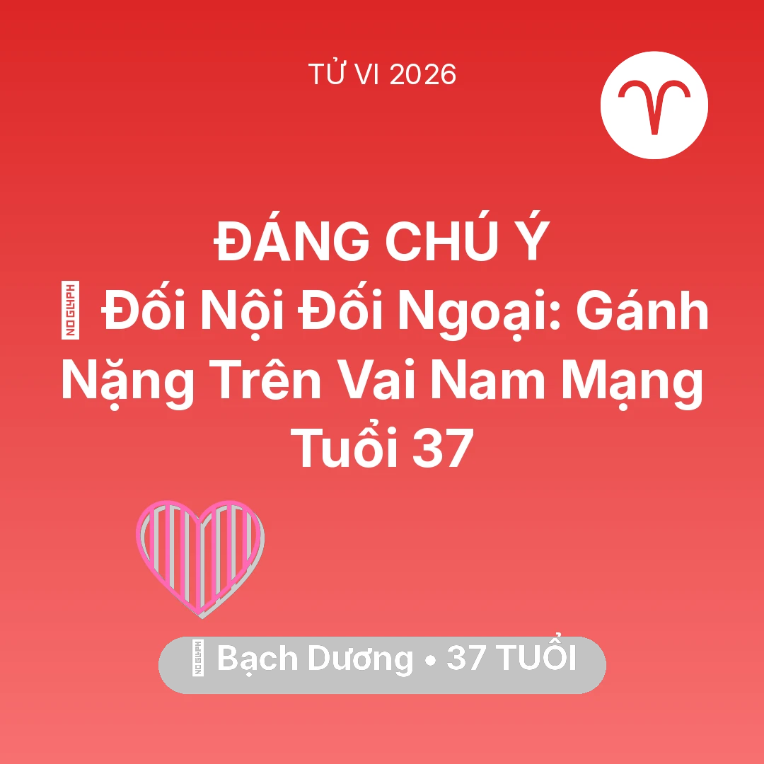Tổng quan Tình Yêu tuổi 37 - Vận hạn Bạch Dương sinh năm 1989 trong năm (2026): 🤝 Đối Nội Đối Ngoại: Gánh Nặng Trên Vai Nam Mạng Bạch Dương Tuổi 37