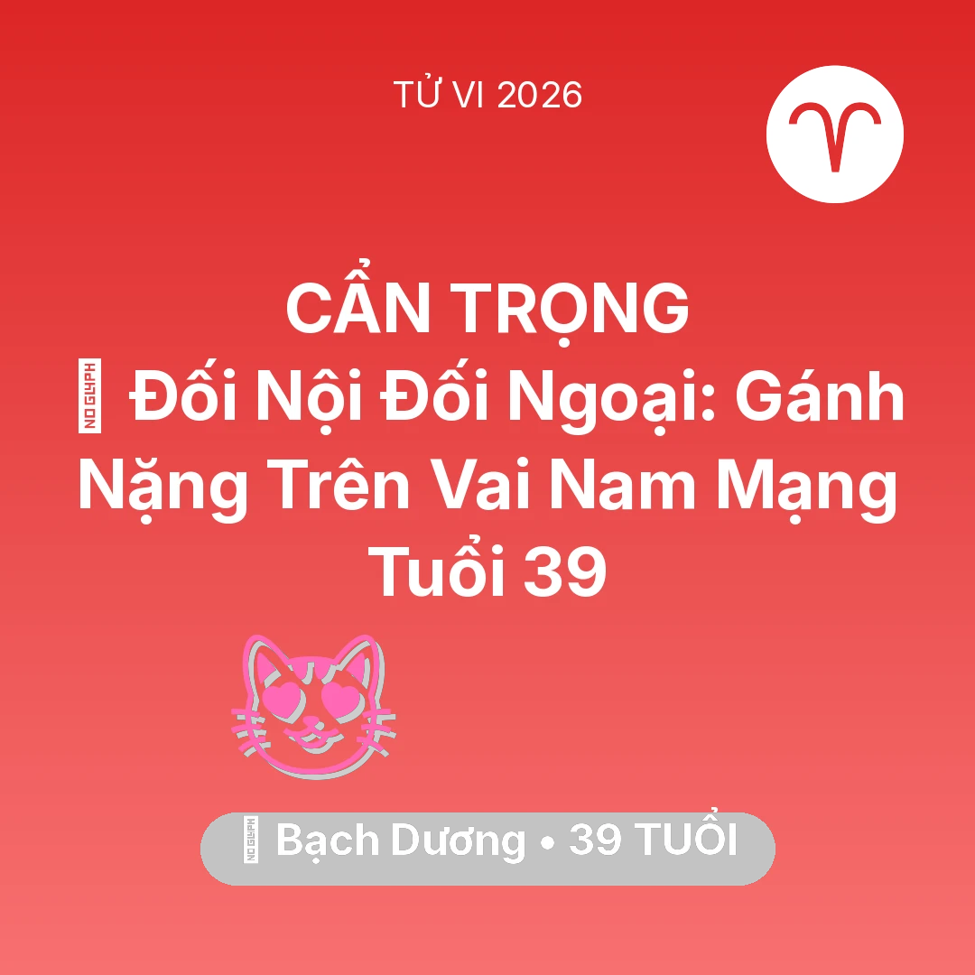 Tổng quan Tình Yêu tuổi 39 - Xem tử vi Bạch Dương sinh năm 1987 Nam Mạng: 🤝 Đối Nội Đối Ngoại: Gánh Nặng Trên Vai Nam Mạng Bạch Dương Tuổi 39