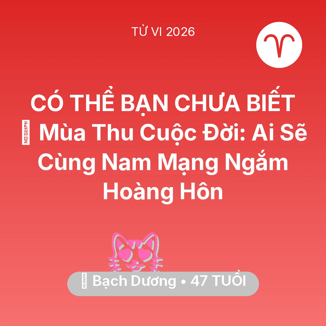 Tổng quan Tình Yêu tuổi 47 - Vận hạn Bạch Dương sinh năm 1979 trong năm (2026): 🍂 Mùa Thu Cuộc Đời: Ai Sẽ Cùng Nam Mạng Bạch Dương Ngắm Hoàng Hôn