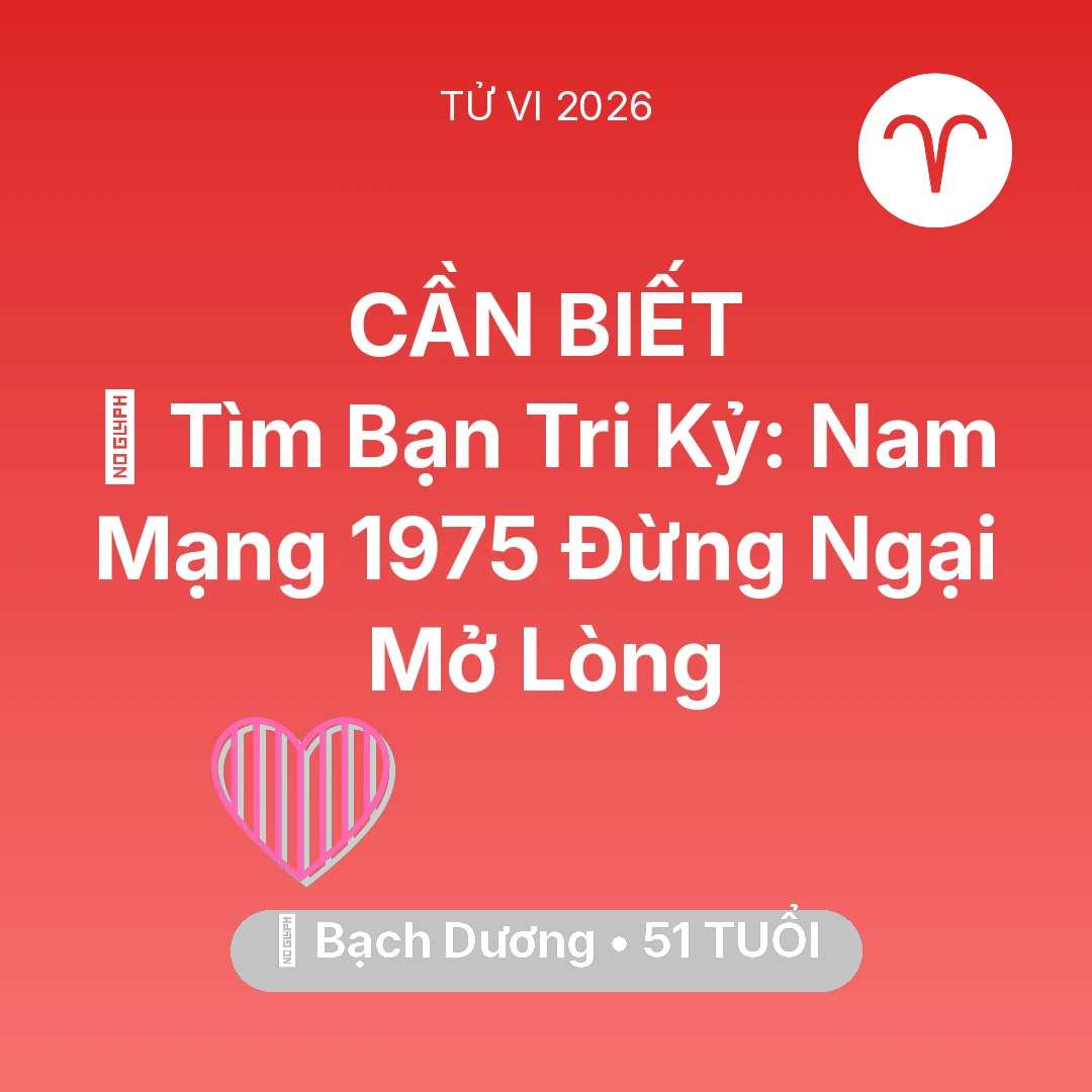 Tổng quan Tình Yêu tuổi 51 - Tử vi Bạch Dương sinh năm 1975 trong năm 2026: 🧩 Tìm Bạn Tri Kỷ: Nam Mạng Bạch Dương 1975 Đừng Ngại Mở Lòng