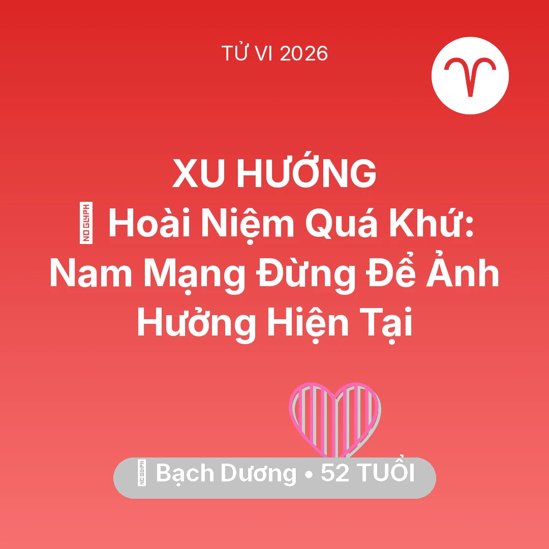 Tổng quan Tình Yêu tuổi 52 - Vận hạn Bạch Dương sinh năm 1974 trong năm (2026): 🕰️ Hoài Niệm Quá Khứ: Nam Mạng Bạch Dương Đừng Để Ảnh Hưởng Hiện Tại