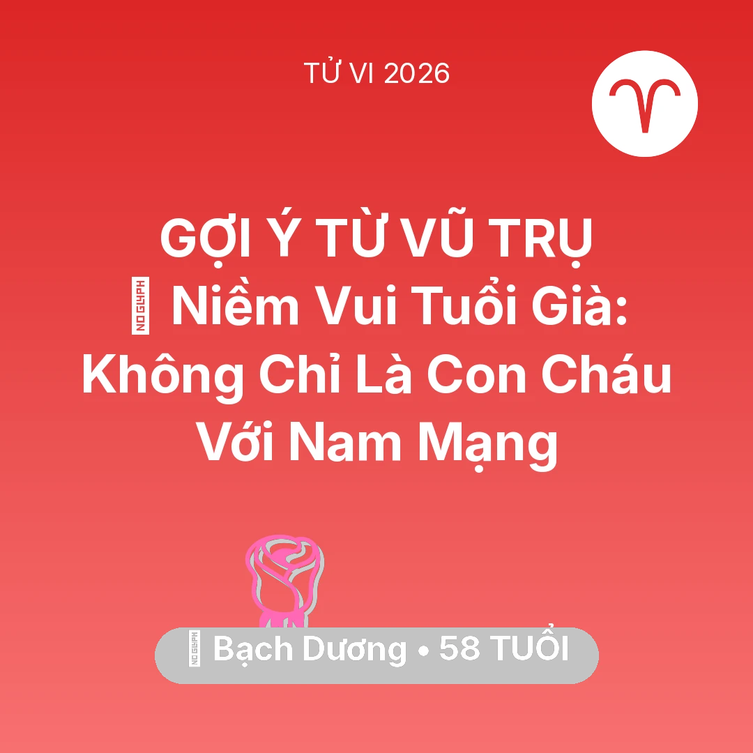 Tổng quan Tình Yêu tuổi 58 - Tử vi Bạch Dương sinh năm 1968 trong năm 2026: 🌟 Niềm Vui Tuổi Già: Không Chỉ Là Con Cháu Với Nam Mạng Bạch Dương