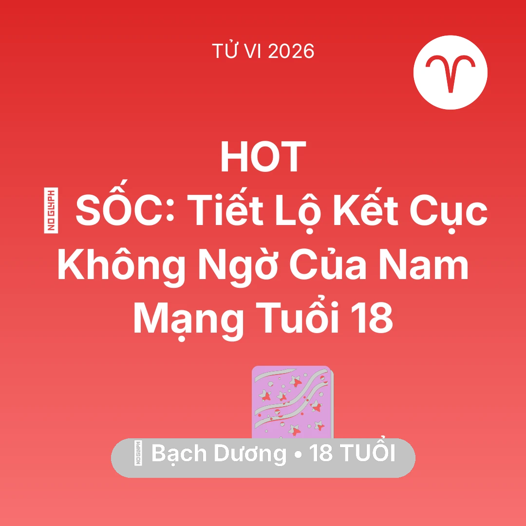 Tổng quan Vận Mệnh tuổi 18 - Vận hạn Bạch Dương sinh năm 2008 trong năm (2026): 😱 SỐC: Tiết Lộ Kết Cục Không Ngờ Của Nam Mạng Bạch Dương Tuổi 18