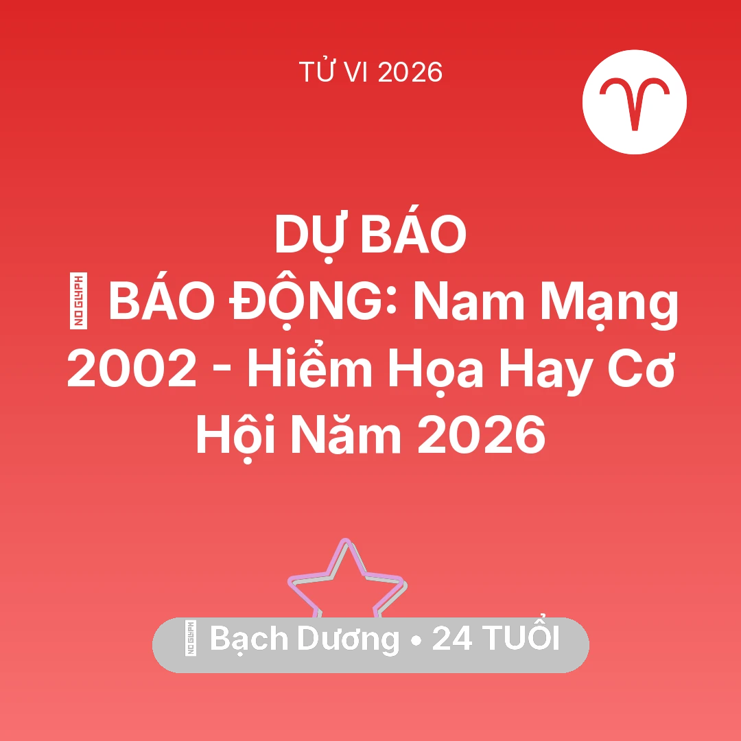 Tổng quan Vận Mệnh tuổi 24 - Vận hạn Bạch Dương sinh năm 2002 trong năm (2026): 🚨 BÁO ĐỘNG: Nam Mạng Bạch Dương 2002 - Hiểm Họa Hay Cơ Hội Năm 2026