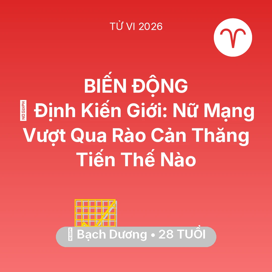 Tổng quan Sự Nghiệp tuổi 28 - Vận hạn Bạch Dương sinh năm 1998 trong năm (2026): 🛑 Định Kiến Giới: Nữ Mạng Bạch Dương Vượt Qua Rào Cản Thăng Tiến Thế Nào