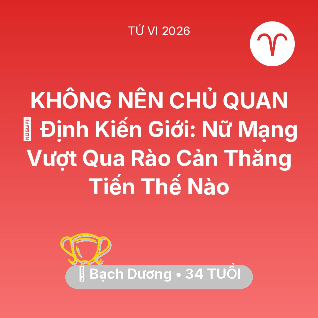 Tổng quan Sự Nghiệp tuổi 34 - Tử vi Bạch Dương sinh năm 1992 trong năm 2026: 🛑 Định Kiến Giới: Nữ Mạng Bạch Dương Vượt Qua Rào Cản Thăng Tiến Thế Nào
