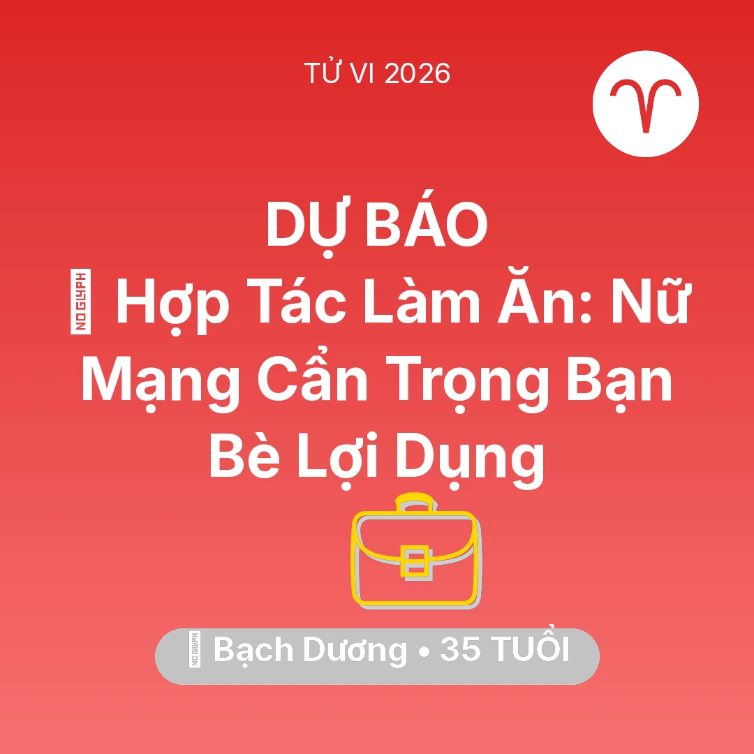 Tổng quan Sự Nghiệp tuổi 35 - Tử vi Bạch Dương sinh năm 1991 trong năm 2026: 🤝 Hợp Tác Làm Ăn: Nữ Mạng Bạch Dương Cẩn Trọng Bạn Bè Lợi Dụng