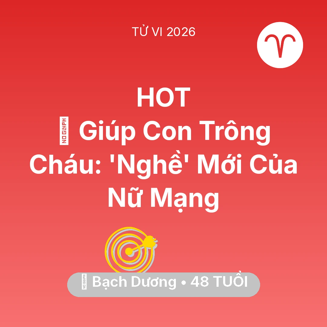 Tổng quan Sự Nghiệp tuổi 48 - Tử vi Bạch Dương sinh năm 1978 trong năm 2026: 👵 Giúp Con Trông Cháu: 'Nghề' Mới Của Nữ Mạng Bạch Dương