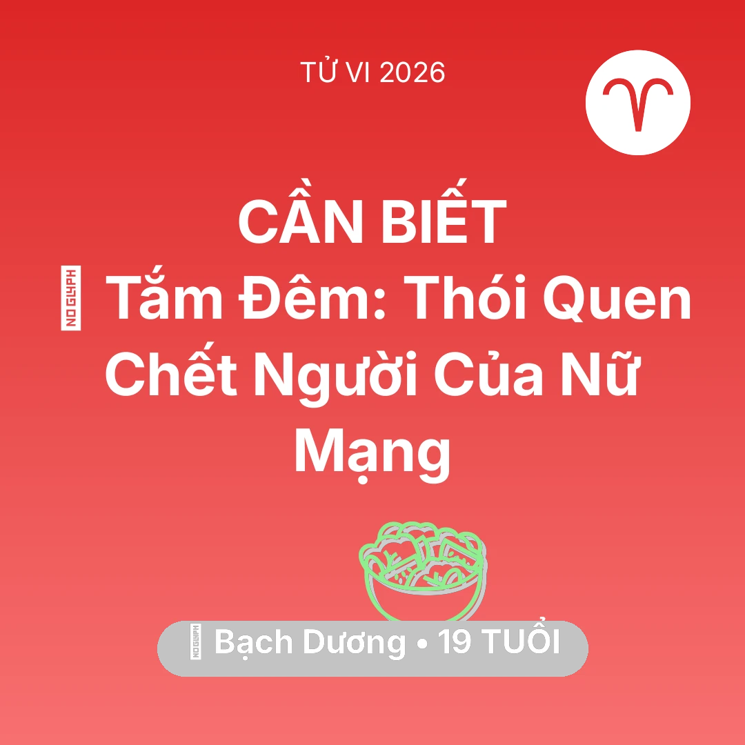 Tổng quan Sức Khỏe tuổi 19 - Vận hạn Bạch Dương sinh năm 2007 trong năm (2026): 🥶 Tắm Đêm: Thói Quen Chết Người Của Nữ Mạng Bạch Dương