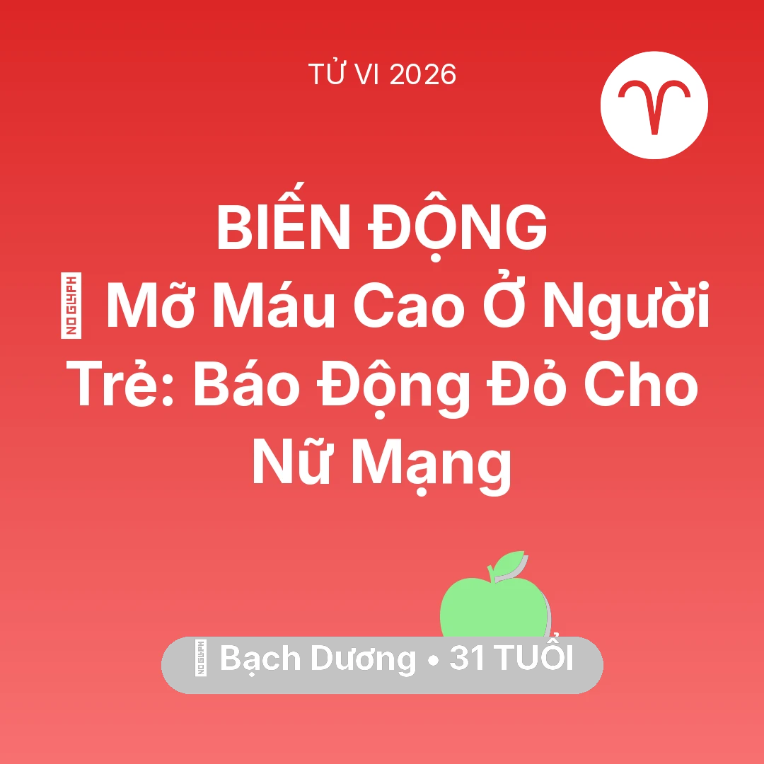 Tổng quan Sức Khỏe tuổi 31 - Tử vi Bạch Dương sinh năm 1995 trong năm 2026: 🩸 Mỡ Máu Cao Ở Người Trẻ: Báo Động Đỏ Cho Nữ Mạng Bạch Dương