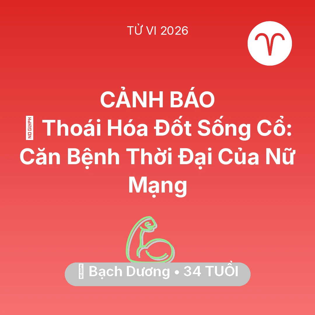 Tổng quan Sức Khỏe tuổi 34 - Tử vi Bạch Dương sinh năm 1992 trong năm 2026: 🦴 Thoái Hóa Đốt Sống Cổ: Căn Bệnh Thời Đại Của Nữ Mạng Bạch Dương