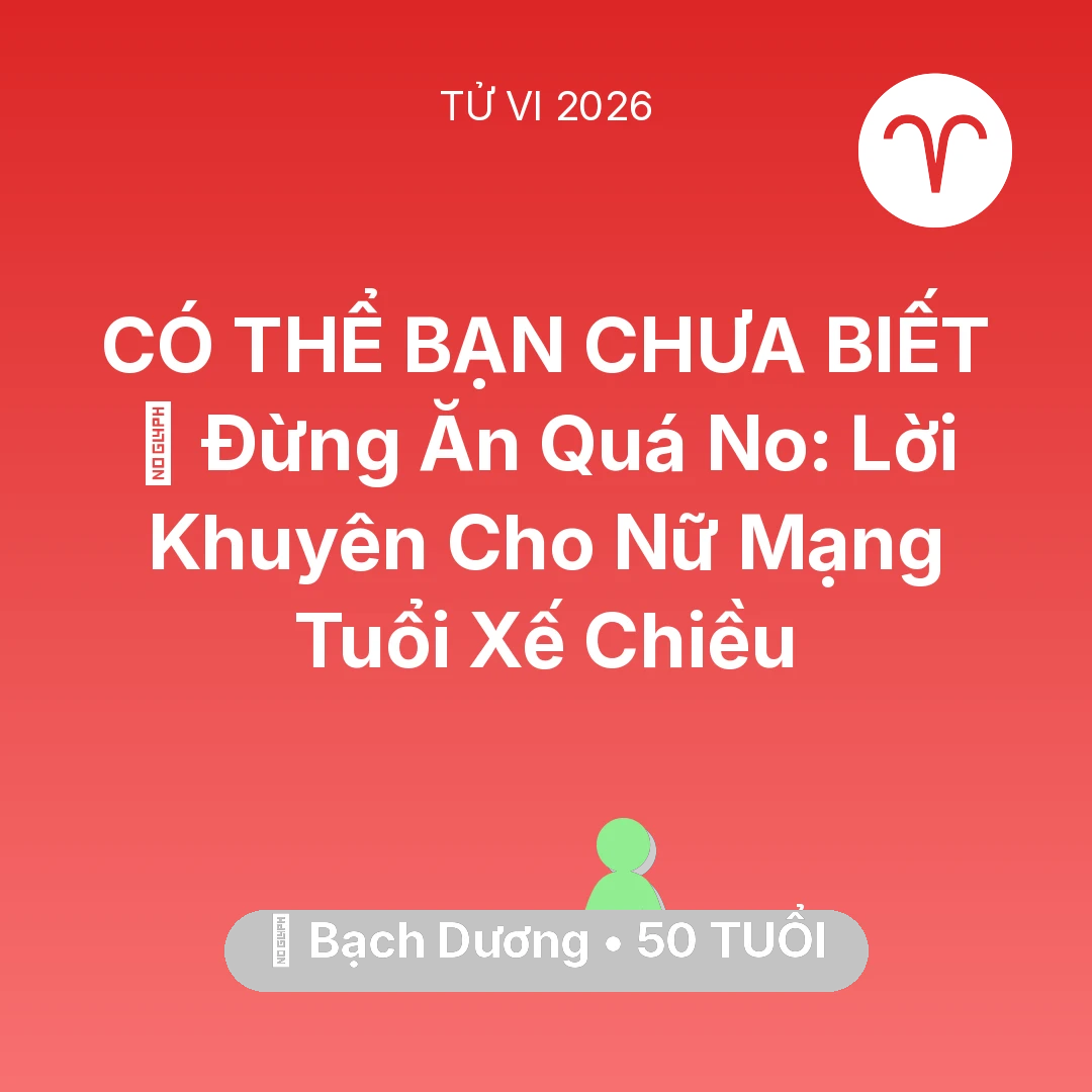 Tổng quan Sức Khỏe tuổi 50 - Vận hạn Bạch Dương sinh năm 1976 trong năm (2026): 🛑 Đừng Ăn Quá No: Lời Khuyên Cho Nữ Mạng Bạch Dương Tuổi Xế Chiều