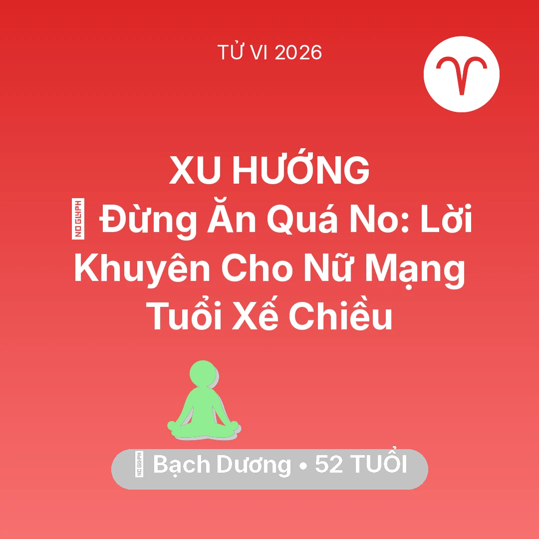 Tổng quan Sức Khỏe tuổi 52 - Vận hạn Bạch Dương sinh năm 1974 trong năm (2026): 🛑 Đừng Ăn Quá No: Lời Khuyên Cho Nữ Mạng Bạch Dương Tuổi Xế Chiều