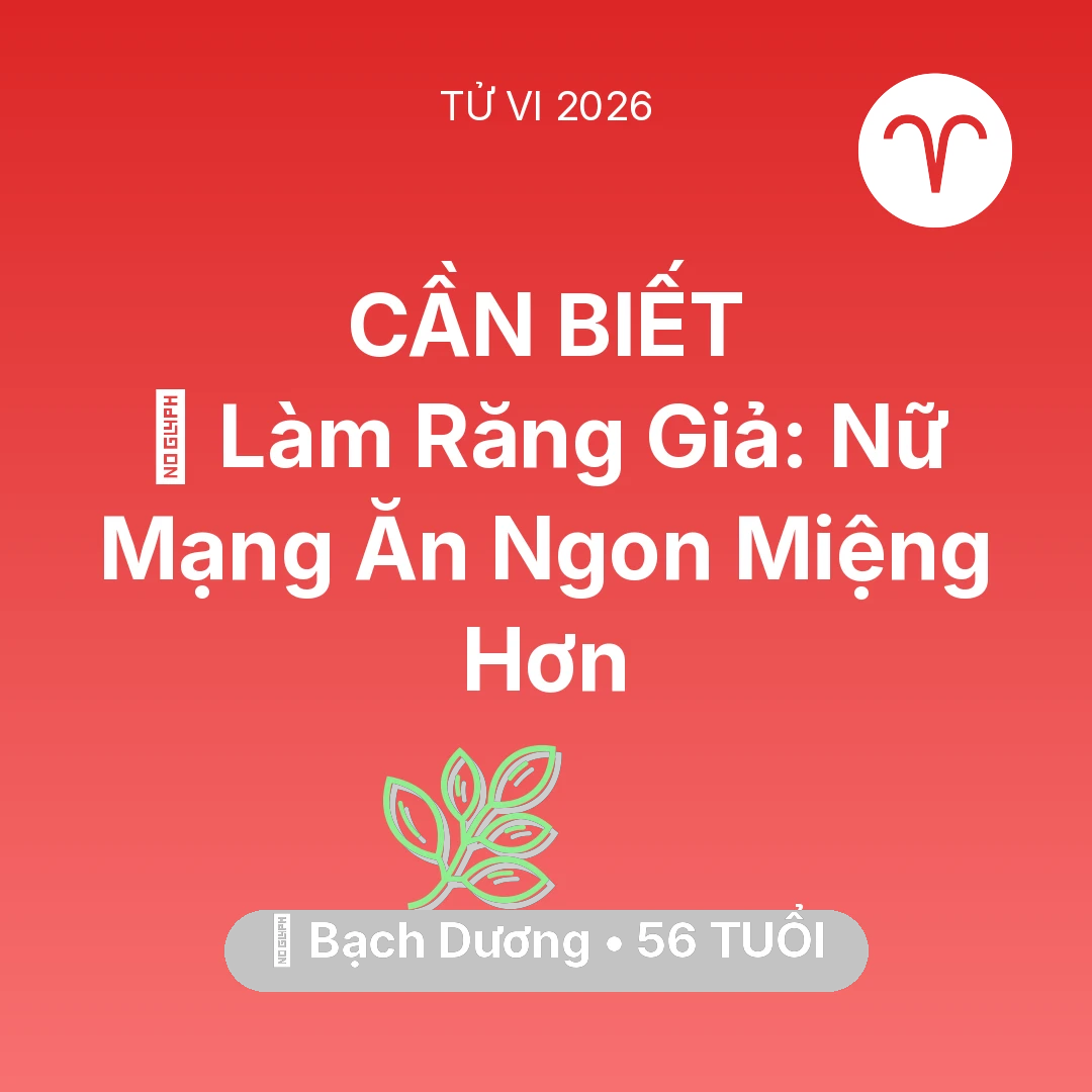 Tổng quan Sức Khỏe tuổi 56 - Tử vi Bạch Dương sinh năm 1970 trong năm 2026: 🦷 Làm Răng Giả: Nữ Mạng Bạch Dương Ăn Ngon Miệng Hơn