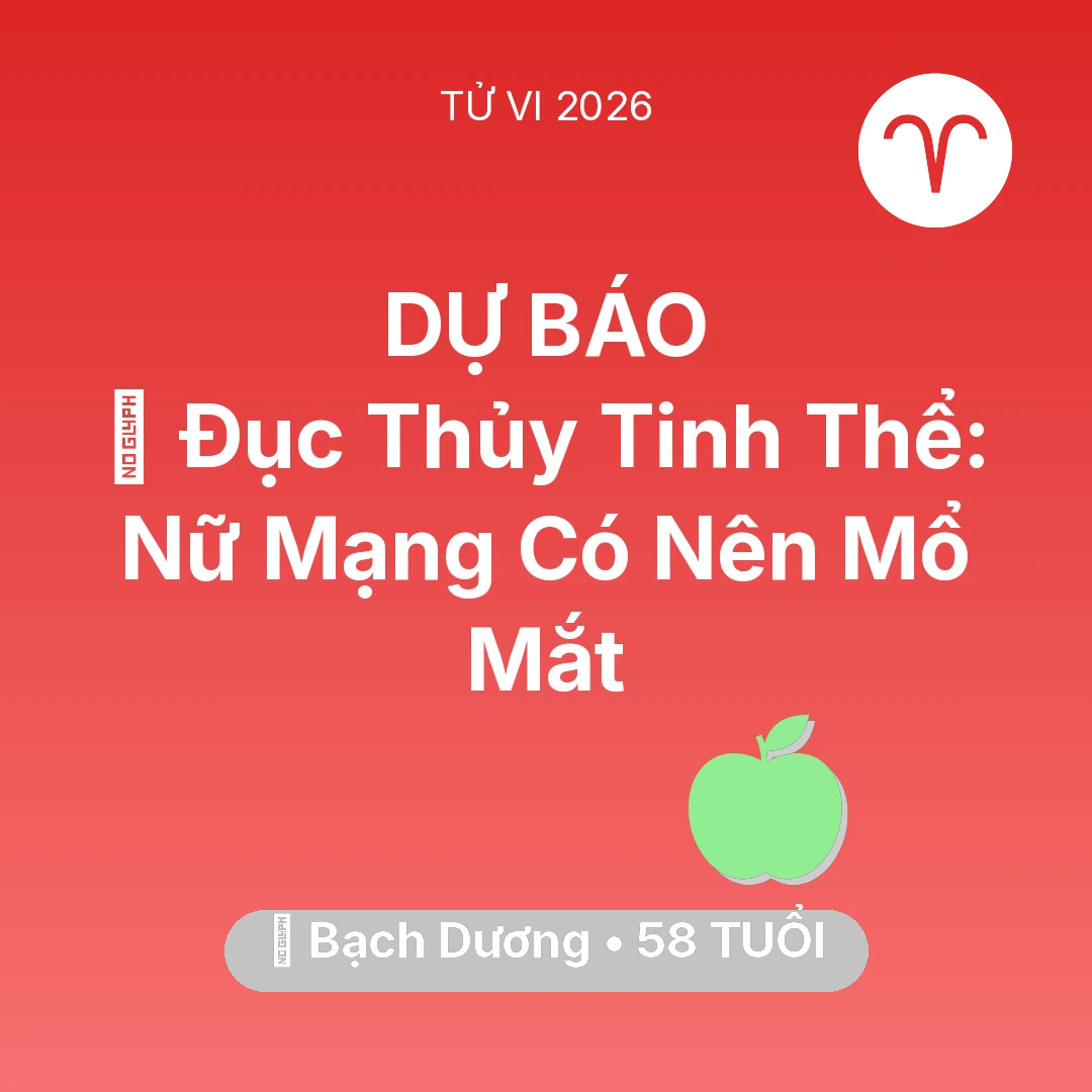 Tổng quan Sức Khỏe tuổi 58 - Xem tử vi Bạch Dương sinh năm 1968 Nữ Mạng: 👀 Đục Thủy Tinh Thể: Nữ Mạng Bạch Dương Có Nên Mổ Mắt