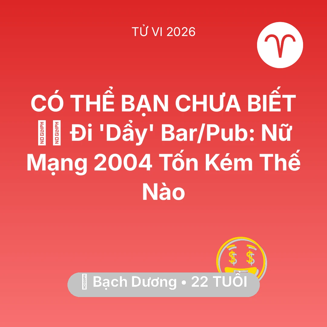 Tổng quan Tài Chính tuổi 22 - Tử vi Bạch Dương sinh năm 2004 trong năm 2026: 👯‍♀️ Đi 'Dẩy' Bar/Pub: Nữ Mạng Bạch Dương 2004 Tốn Kém Thế Nào