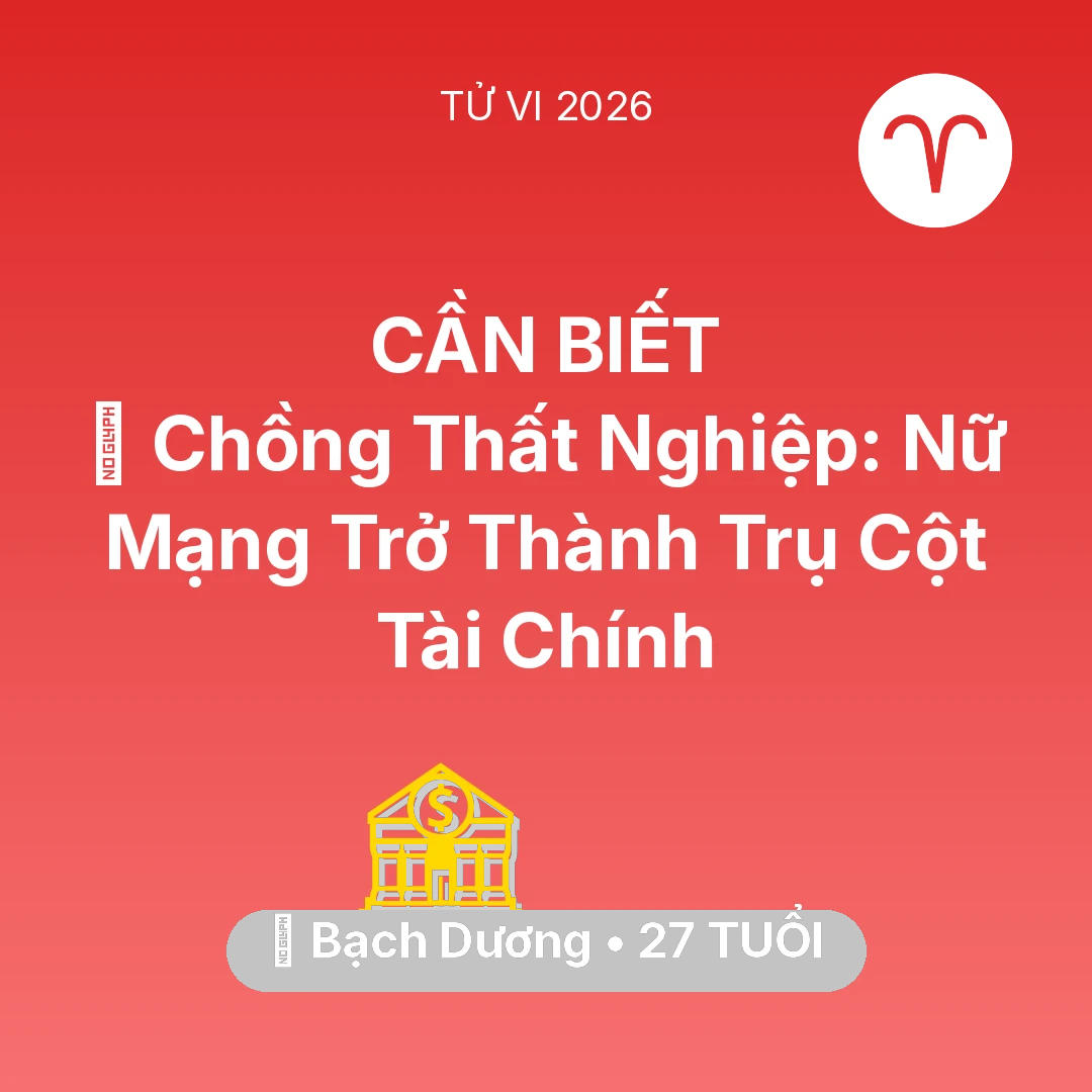Tổng quan Tài Chính tuổi 27 - Vận hạn Bạch Dương sinh năm 1999 trong năm (2026): 📉 Chồng Thất Nghiệp: Nữ Mạng Bạch Dương Trở Thành Trụ Cột Tài Chính