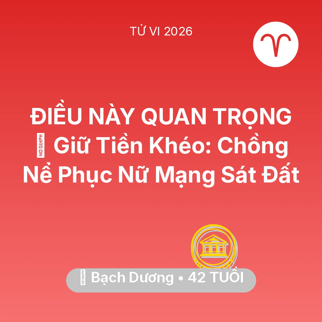 Tổng quan Tài Chính tuổi 42 - Vận hạn Bạch Dương sinh năm 1984 trong năm (2026): 🗝️ Giữ Tiền Khéo: Chồng Nể Phục Nữ Mạng Bạch Dương Sát Đất