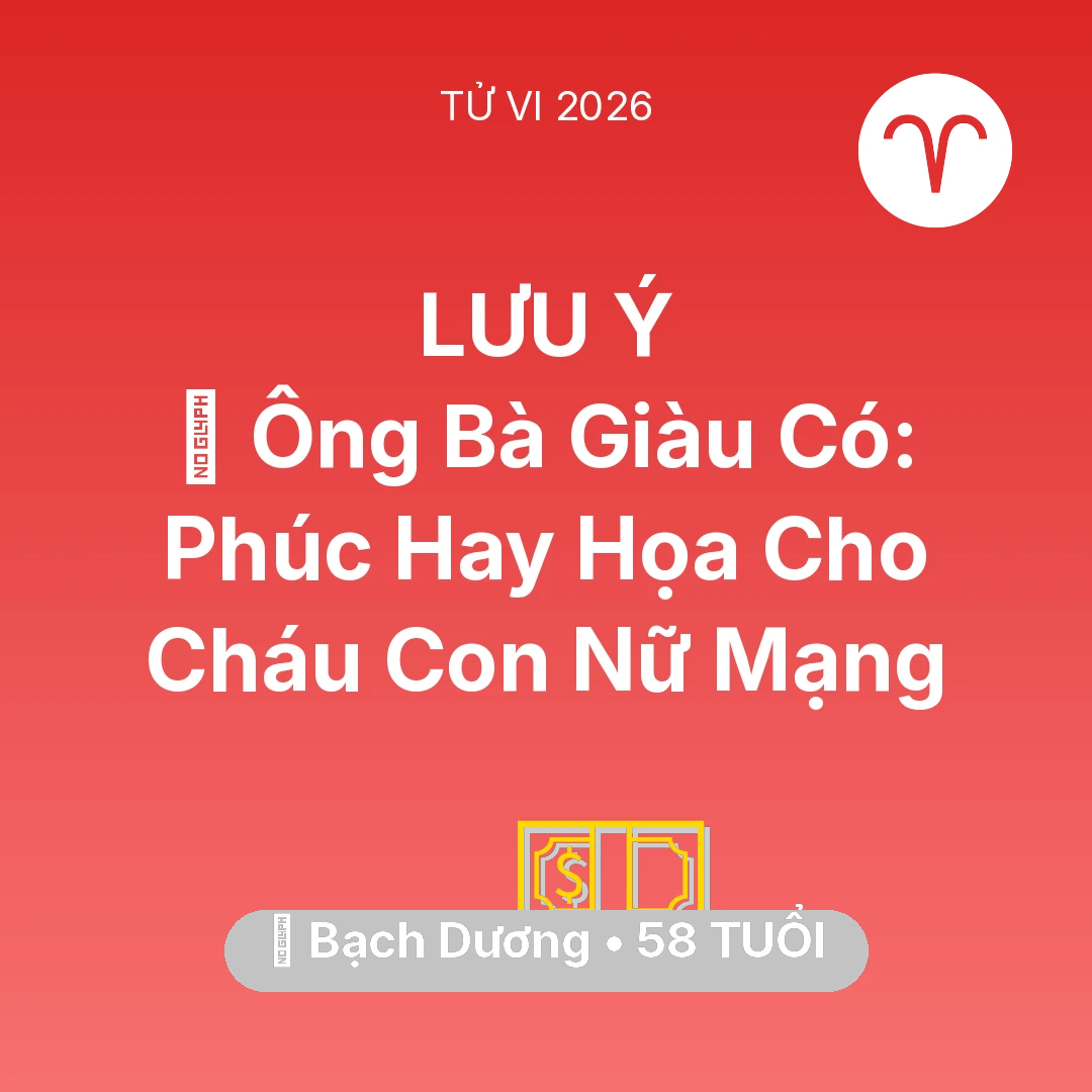 Tổng quan Tài Chính tuổi 58 - Vận hạn Bạch Dương sinh năm 1968 trong năm (2026): 👴 Ông Bà Giàu Có: Phúc Hay Họa Cho Cháu Con Nữ Mạng Bạch Dương