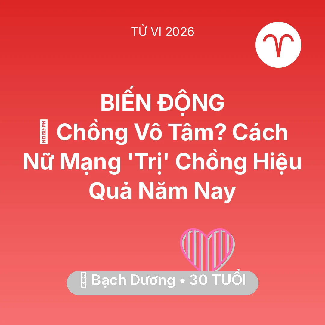 Tổng quan Tình Yêu tuổi 30 - Vận hạn Bạch Dương sinh năm 1996 trong năm (2026): 💔 Chồng Vô Tâm? Cách Nữ Mạng Bạch Dương 'Trị' Chồng Hiệu Quả Năm Nay