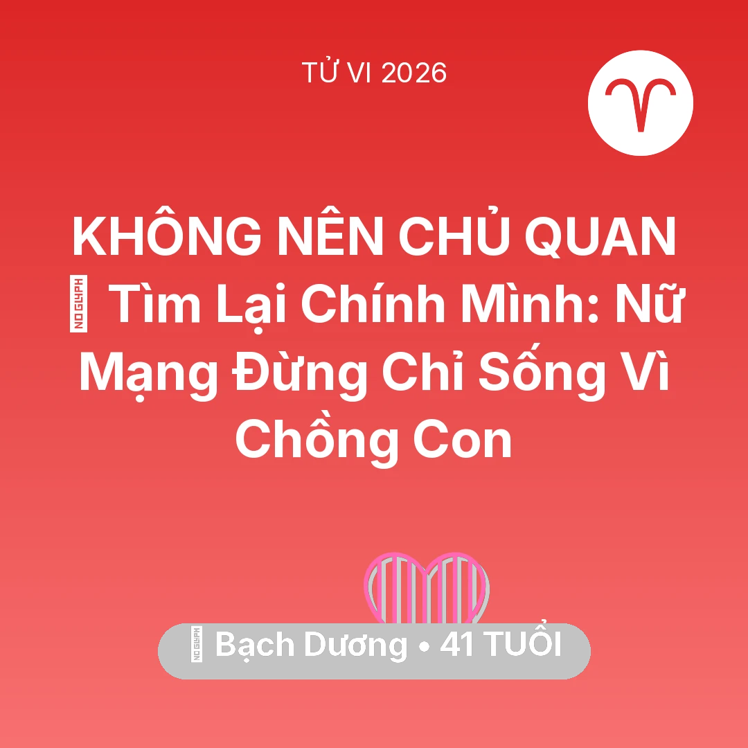 Tổng quan Tình Yêu tuổi 41 - Tử vi Bạch Dương sinh năm 1985 trong năm 2026: 🧩 Tìm Lại Chính Mình: Nữ Mạng Bạch Dương Đừng Chỉ Sống Vì Chồng Con