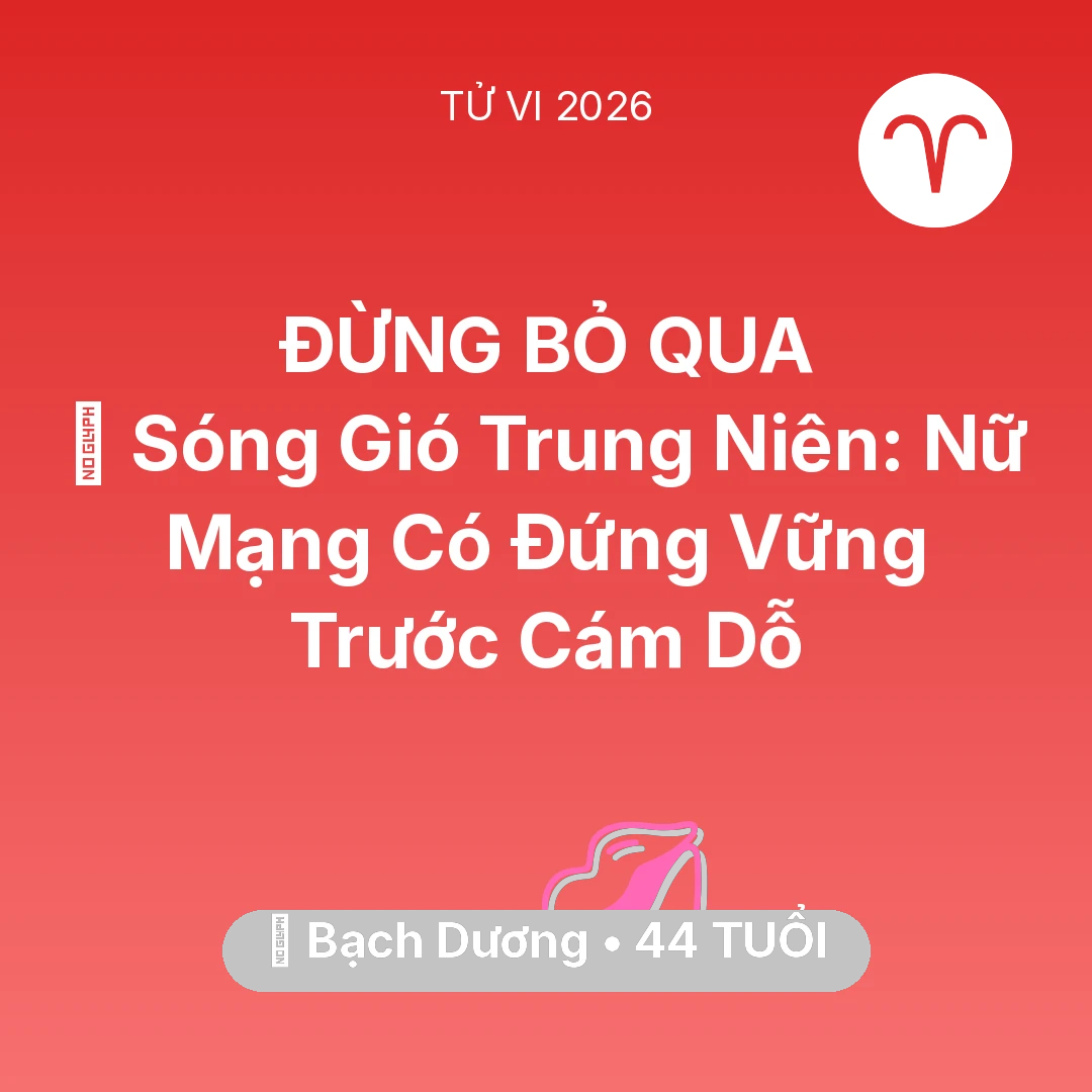 Tổng quan Tình Yêu tuổi 44 - Vận hạn Bạch Dương sinh năm 1982 trong năm (2026): 🌪️ Sóng Gió Trung Niên: Nữ Mạng Bạch Dương Có Đứng Vững Trước Cám Dỗ