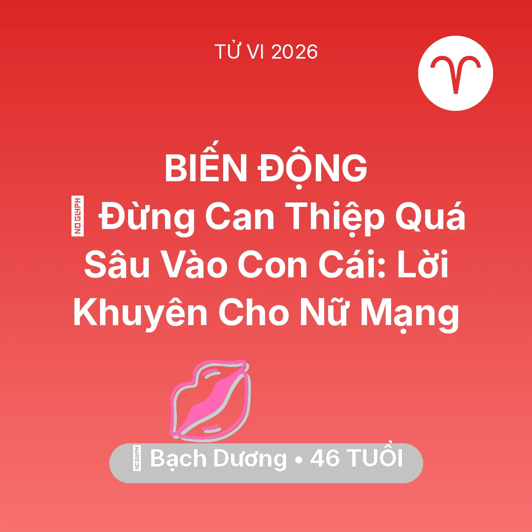 Tổng quan Tình Yêu tuổi 46 - Tử vi Bạch Dương sinh năm 1980 trong năm 2026: 🛑 Đừng Can Thiệp Quá Sâu Vào Con Cái: Lời Khuyên Cho Nữ Mạng Bạch Dương