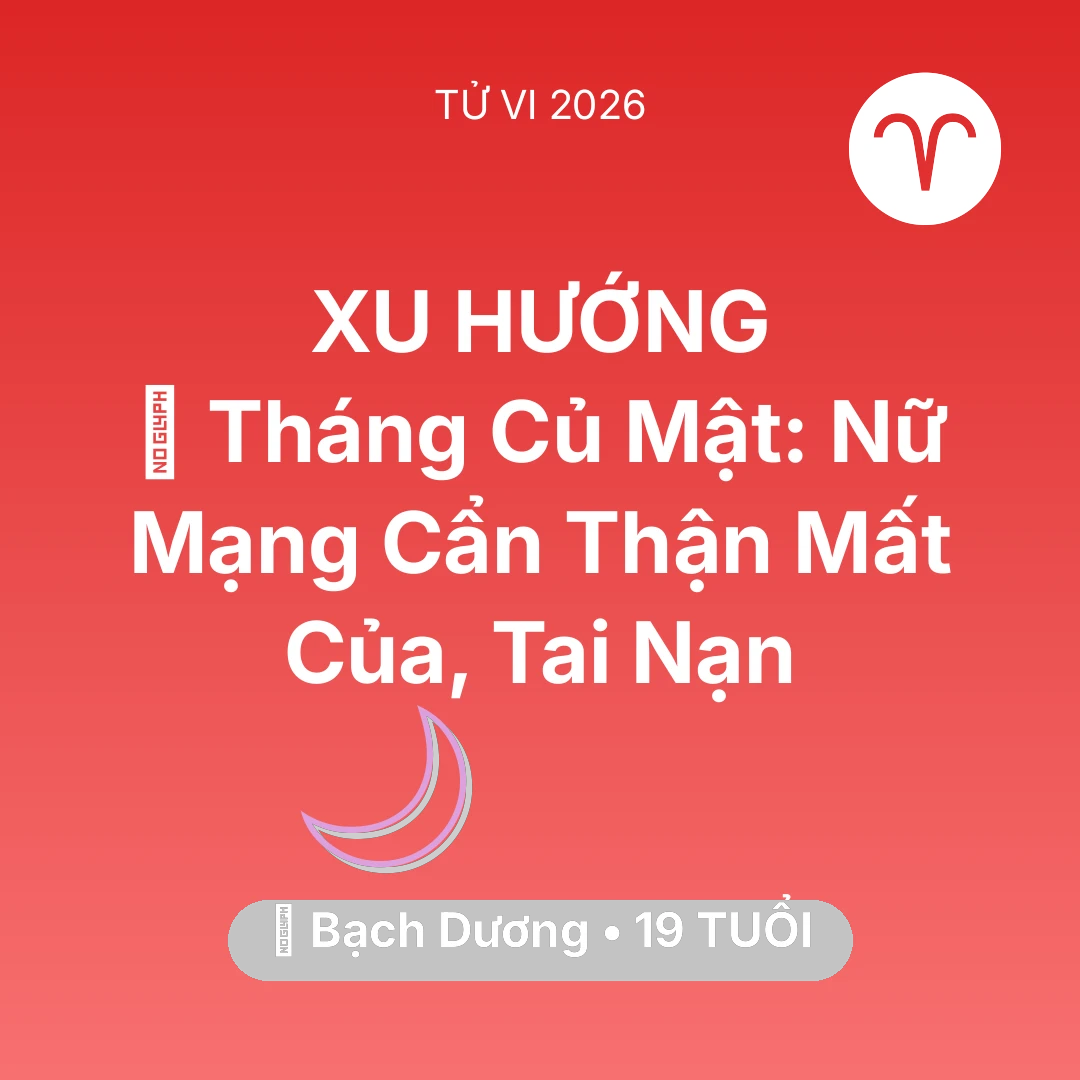 Tổng quan Vận Mệnh tuổi 19 - Vận hạn Bạch Dương sinh năm 2007 trong năm (2026): 🛑 Tháng Củ Mật: Nữ Mạng Bạch Dương Cẩn Thận Mất Của, Tai Nạn