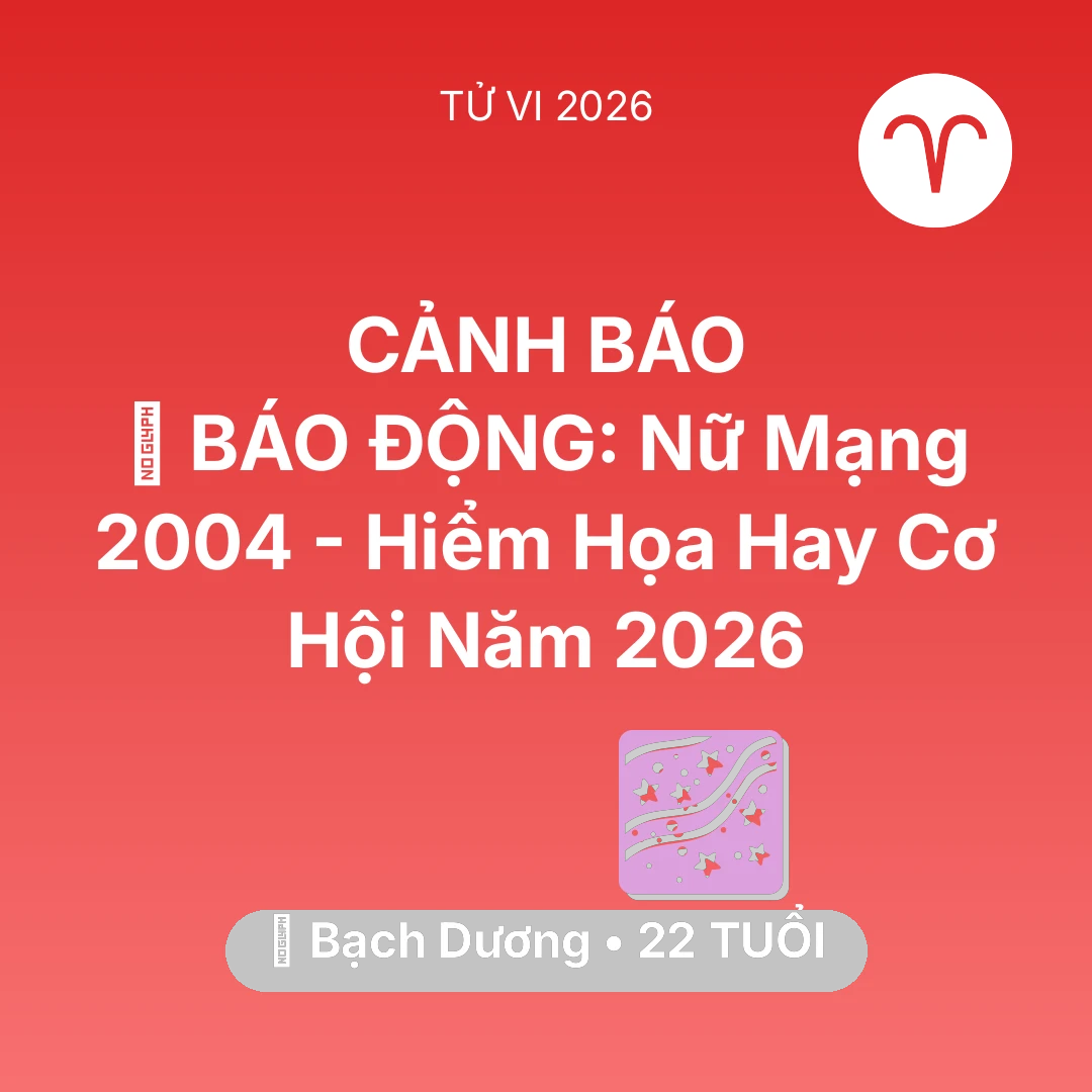 Tổng quan Vận Mệnh tuổi 22 - Xem tử vi Bạch Dương sinh năm 2004 Nữ Mạng: 🚨 BÁO ĐỘNG: Nữ Mạng Bạch Dương 2004 - Hiểm Họa Hay Cơ Hội Năm 2026