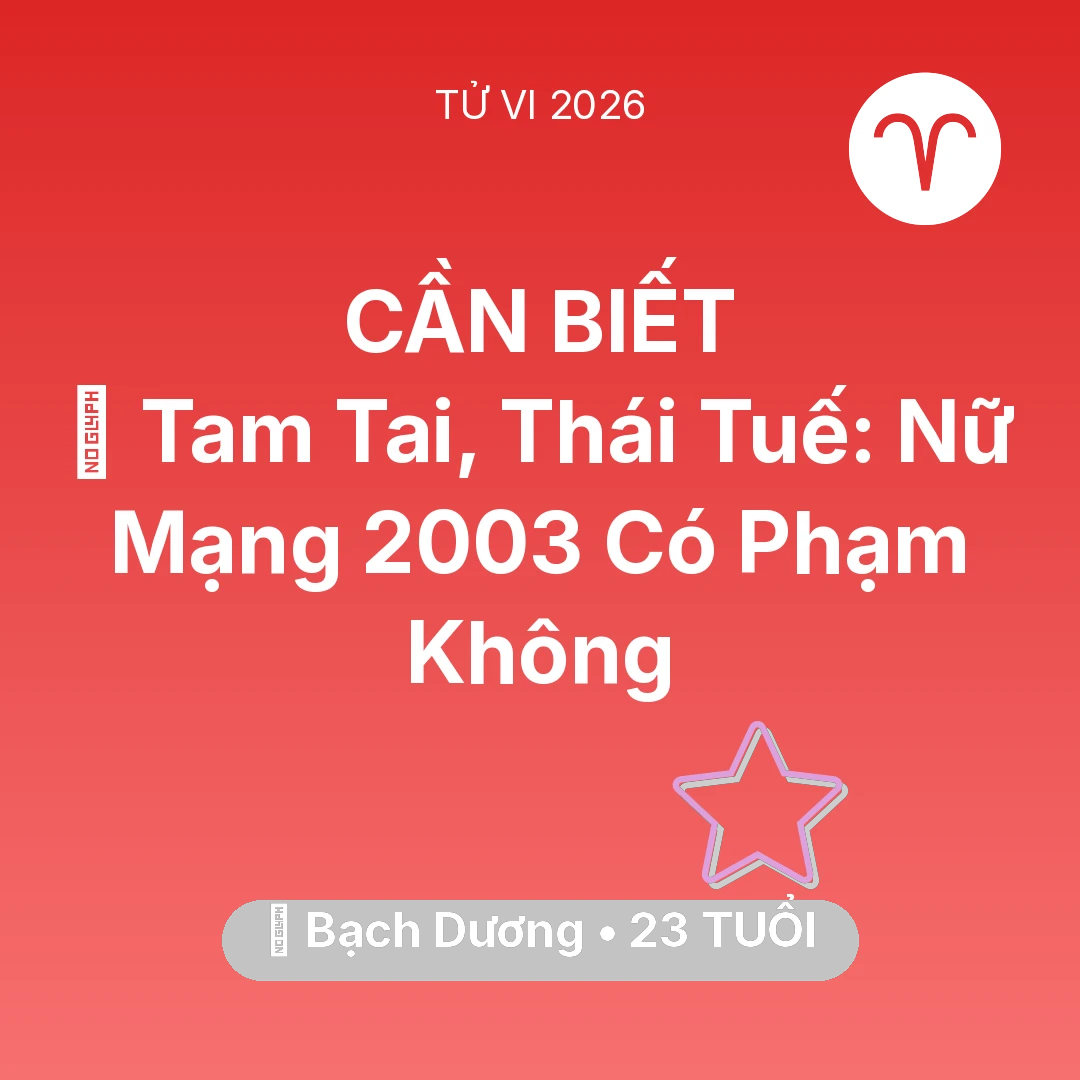 Tổng quan Vận Mệnh tuổi 23 - Tử vi Bạch Dương sinh năm 2003 trong năm 2026: 👹 Tam Tai, Thái Tuế: Nữ Mạng Bạch Dương 2003 Có Phạm Không