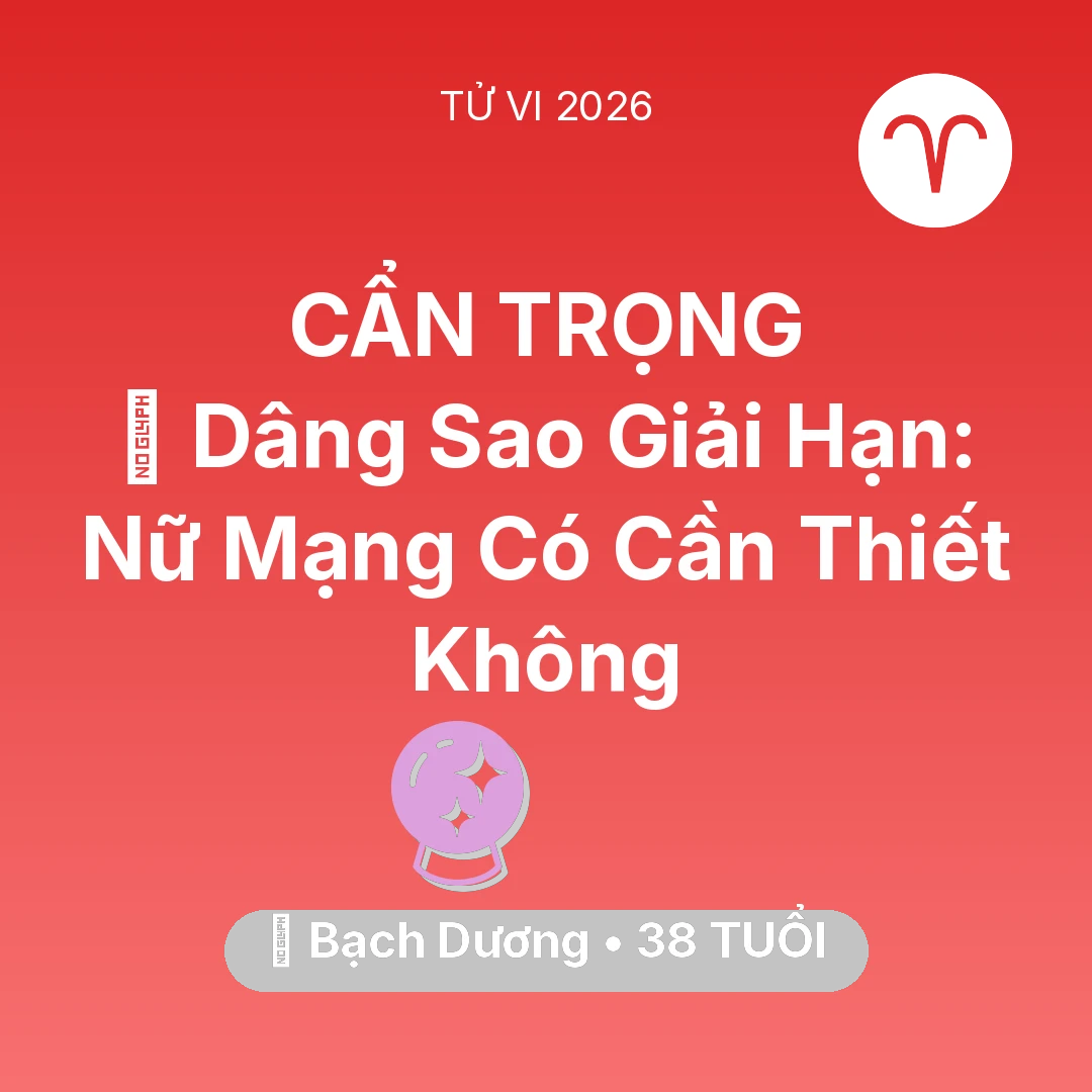 Tổng quan Vận Mệnh tuổi 38 - Vận hạn Bạch Dương sinh năm 1988 trong năm (2026): 🕯️ Dâng Sao Giải Hạn: Nữ Mạng Bạch Dương Có Cần Thiết Không