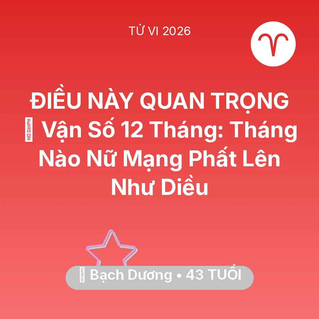 Tổng quan Vận Mệnh tuổi 43 - Tử vi Bạch Dương sinh năm 1983 trong năm 2026: 📈 Vận Số 12 Tháng: Tháng Nào Nữ Mạng Bạch Dương Phất Lên Như Diều
