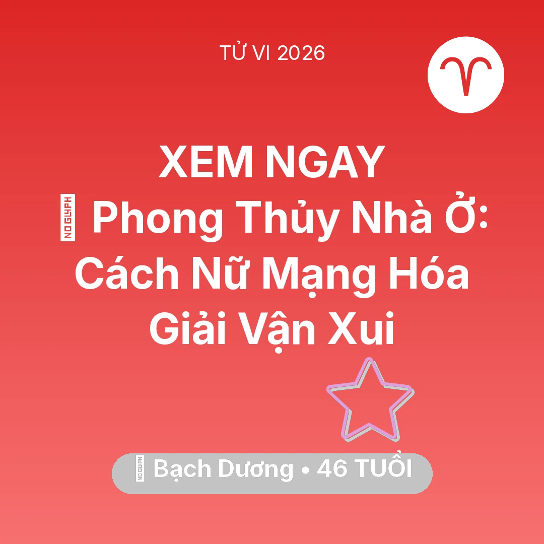 Tổng quan Vận Mệnh tuổi 46 - Vận hạn Bạch Dương sinh năm 1980 trong năm (2026): 🏠 Phong Thủy Nhà Ở: Cách Nữ Mạng Bạch Dương Hóa Giải Vận Xui