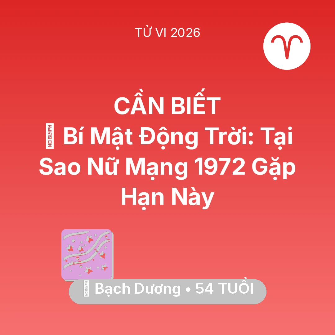 Tổng quan Vận Mệnh tuổi 54 - Tử vi Bạch Dương sinh năm 1972 trong năm 2026: 🤫 Bí Mật Động Trời: Tại Sao Nữ Mạng Bạch Dương 1972 Gặp Hạn Này