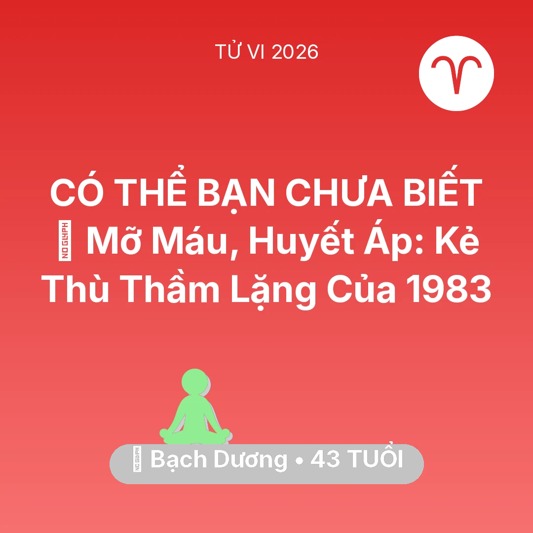 Tổng quan Sức Khỏe tuổi 43 - Tử vi Bạch Dương sinh năm 1983 trong năm 2026: 🩸 Mỡ Máu, Huyết Áp: Kẻ Thù Thầm Lặng Của Bạch Dương 1983