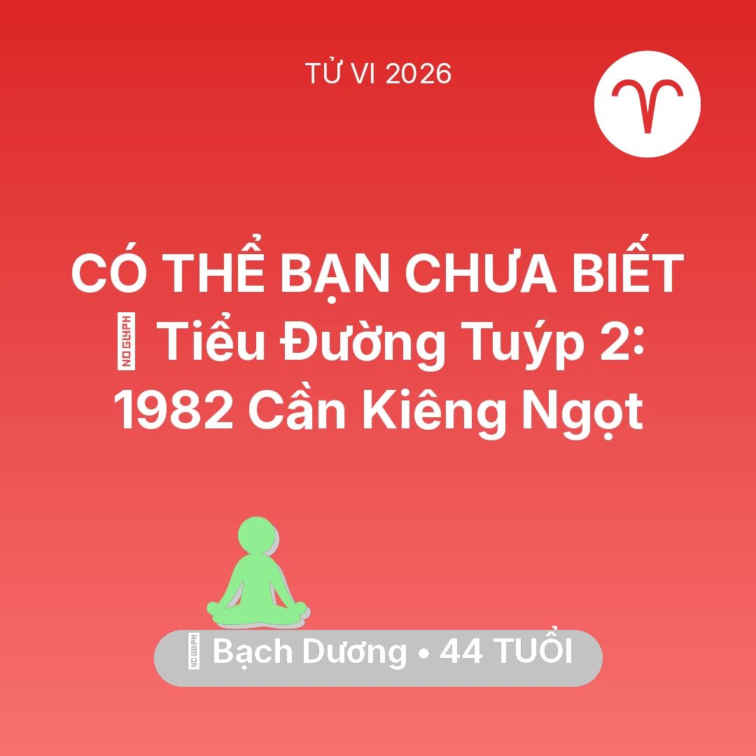 Tổng quan Sức Khỏe tuổi 44 - Vận hạn Bạch Dương sinh năm 1982 trong năm (2026): 🛑 Tiểu Đường Tuýp 2: Bạch Dương 1982 Cần Kiêng Ngọt