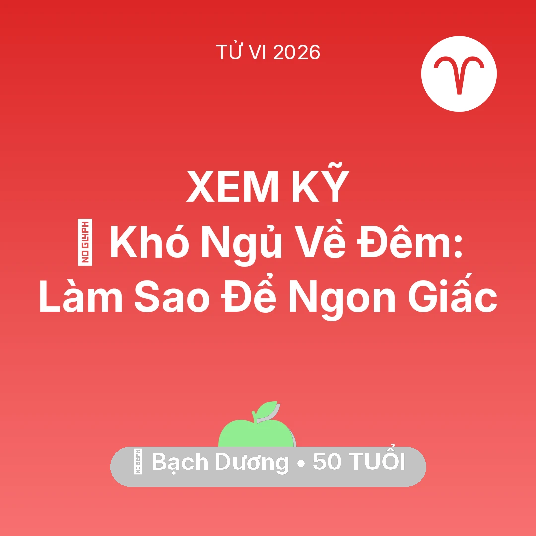 Tổng quan Sức Khỏe tuổi 50 - Tử vi Bạch Dương sinh năm 1976 trong năm 2026: 🛌 Khó Ngủ Về Đêm: Bạch Dương Làm Sao Để Ngon Giấc