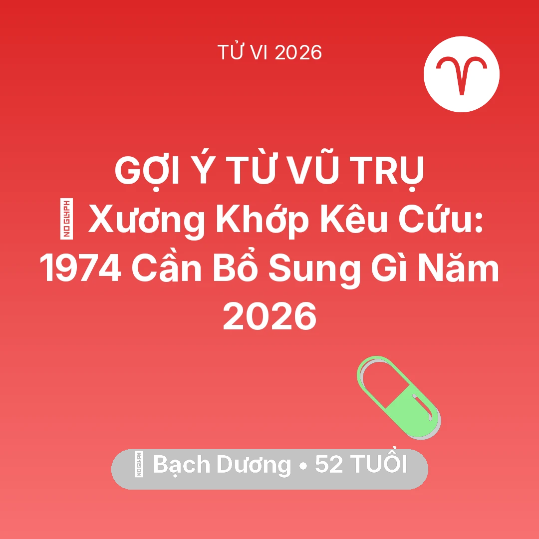 Tổng quan Sức Khỏe tuổi 52 - Vận hạn Bạch Dương sinh năm 1974 trong năm (2026): 🦴 Xương Khớp Kêu Cứu: Bạch Dương 1974 Cần Bổ Sung Gì Năm 2026
