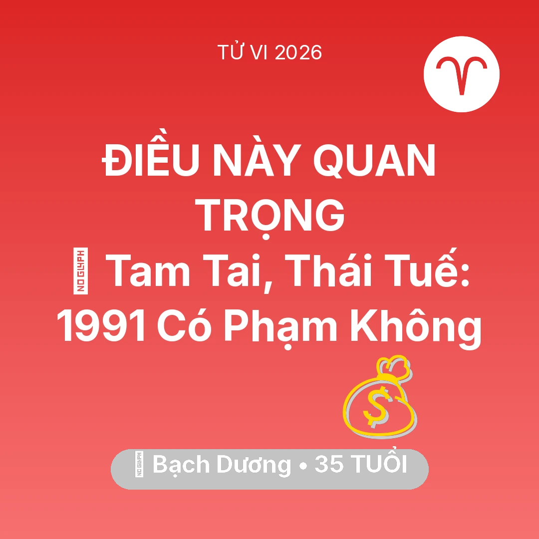Tổng quan Tài Chính tuổi 35 - Tử vi Bạch Dương sinh năm 1991 trong năm 2026: 👹 Tam Tai, Thái Tuế: Bạch Dương 1991 Có Phạm Không