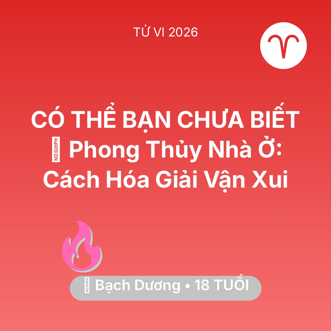 Tổng quan Tình Yêu tuổi 18 - Vận hạn Bạch Dương sinh năm 2008 trong năm (2026): 🏠 Phong Thủy Nhà Ở: Cách Bạch Dương Hóa Giải Vận Xui