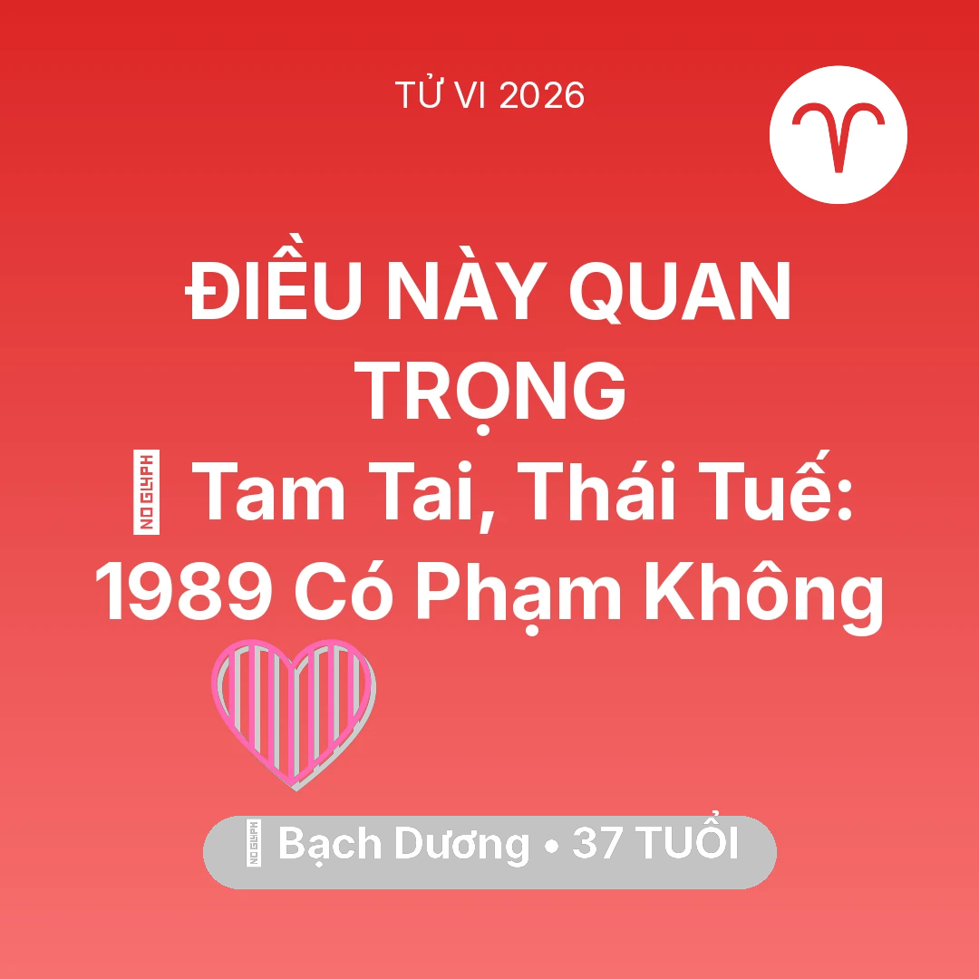 Tổng quan Tình Yêu tuổi 37 - Tử vi Bạch Dương sinh năm 1989 trong năm 2026: 👹 Tam Tai, Thái Tuế: Bạch Dương 1989 Có Phạm Không