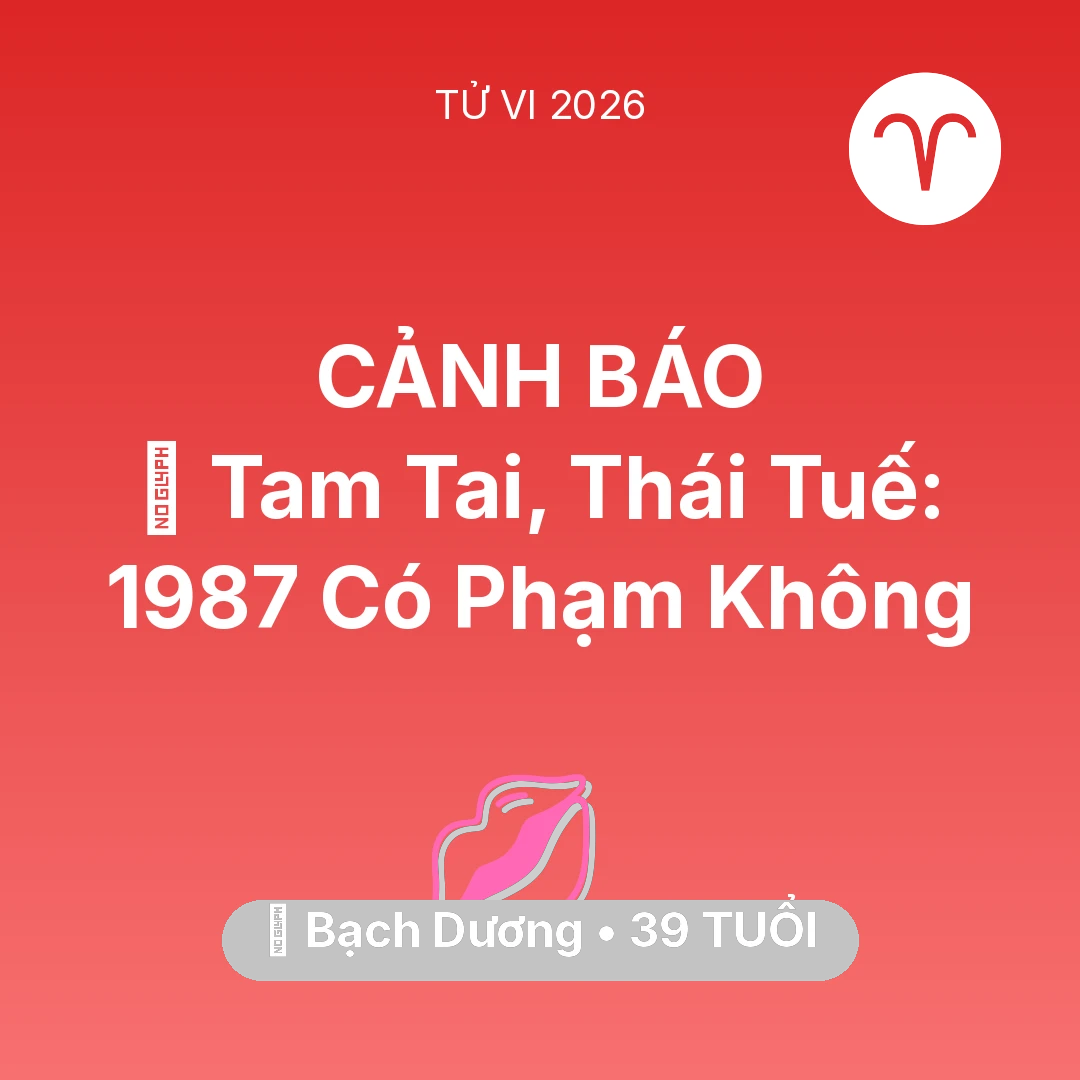 Tổng quan Tình Yêu tuổi 39 - Tử vi Bạch Dương sinh năm 1987 trong năm 2026: 👹 Tam Tai, Thái Tuế: Bạch Dương 1987 Có Phạm Không